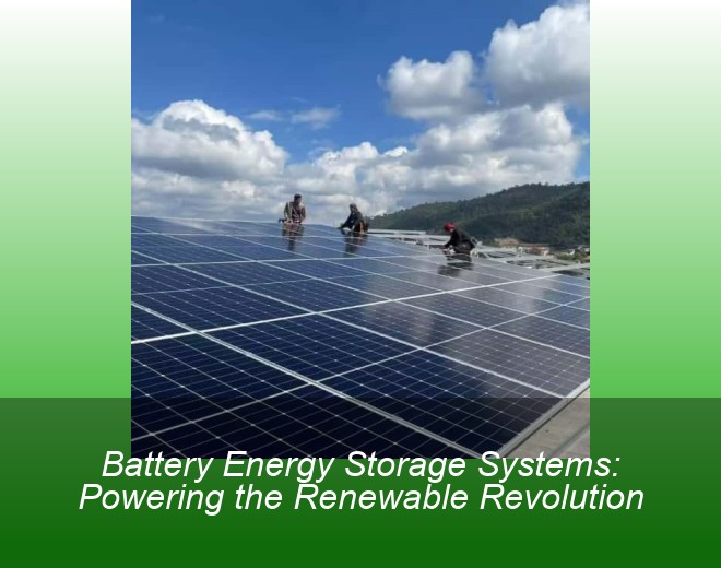 Battery Energy Storage Systems: Powering the Renewable Revolution